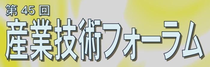 第４５回 産業技術フォーラム を開催します。