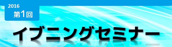 第１回 イブニングセミナーを開催します。